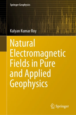 Natural Electromagnetic Fields in Pure and Applied Geophysics by Roy, Kalyan Kumar