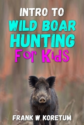 Intro to Wild Boar Hunting for Kids Paperback Independently Published