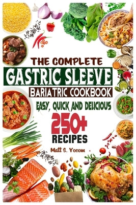 The Complete Gastric Sleeve Bariatric Cookbook: Quick and Easy; Essential Healthy Recipe Guideline for Gastric Bariatric Bypass surgery Within 250+ Me Paperback Independently Published
