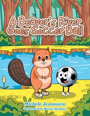 A Beaver's River Goes Soccer Ball: A Children's Theatre by Jeanmarie, Michele
