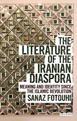 The Literature of the Iranian Diaspora: Meaning and Identity since the Islamic Revolution Paperback Bloomsbury Publishing PLC