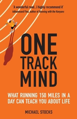 One Track Mind: What Running 150 Miles in a Day Can Teach You about Life by Stocks, Michael
