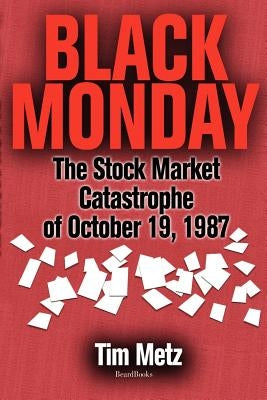 Black Monday: The Stock Market Catastrophe of October 19, 1987 by Metz, Tim