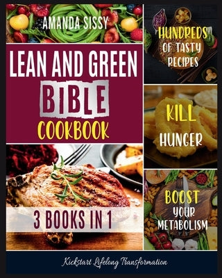 Lean & Green Bible Cookbook: Cook and Taste Hundreds of Healthy Lean and Green Dishes, Follow the Smart Meal Plan and Kickstart Lifelong Transforma by Sissy, Amanda