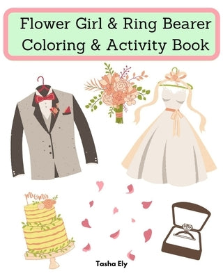 Flower Girl & Ring Bearer Coloring & Activity Book: An appreciation gift for the flower girl/ring bearer by Ely, Tasha