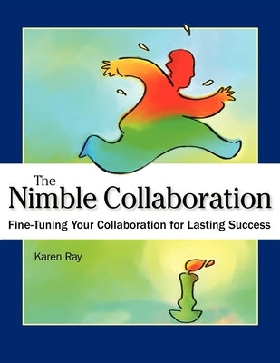 The Nimble Collaboration: Fine-Tuning Your Collaboration for Lasting Success by Ray, Karen Louise