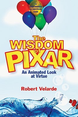 The Wisdom of Pixar: An Animated Look at Virtue by Velarde, Robert