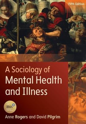 A Sociology of Mental Health and Illness by Rogers, Anne