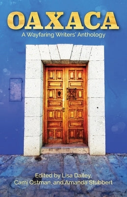 Oaxaca: A Wayfaring Writers Anthology by Dailey, Lisa
