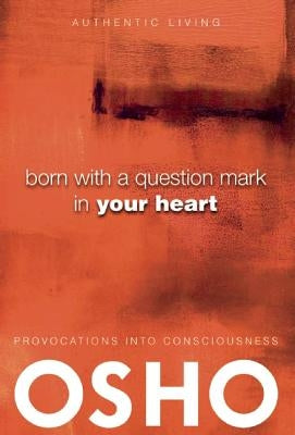 Born with a Question Mark in Your Heart by Osho