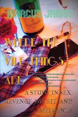 Where the Vile Things Are: A Study in Sex, Revenge, Deceit, and Affluenza by James, Marcus