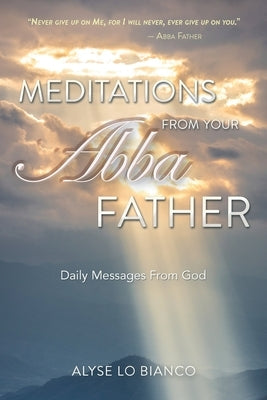 Meditations From Your Abba Father: Daily Messages From God Paperback Alyse Lo Bianco