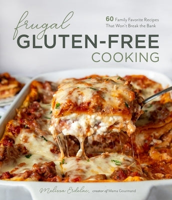 Frugal Gluten-Free Cooking: 60 Family Favorite Recipes That Won't Break the Bank Page Street Publishing