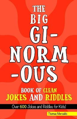 The Big, Ginormous Book of Clean Jokes and Riddles: Over 600 Jokes and Riddles for Kids! by Mercaldo, Thomas