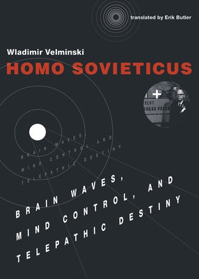 Homo Sovieticus: Brain Waves, Mind Control, and Telepathic Destiny Paperback MIT Press
