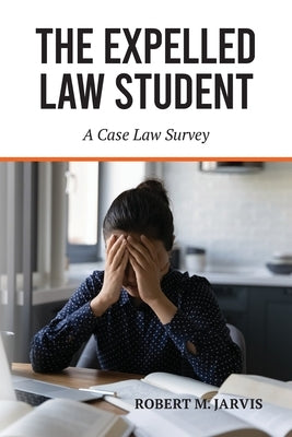The Expelled Law Student - A Case Law Survey by Jarvis, Robert M.