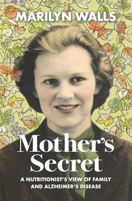 Mother's Secret: A Nutritionist's View of Family and Alzheimer's Disease by Walls, Marilyn Elois