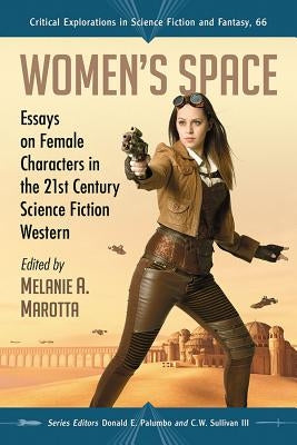 Women's Space: Essays on Female Characters in the 21st Century Science Fiction Western by Marotta, Melanie A.