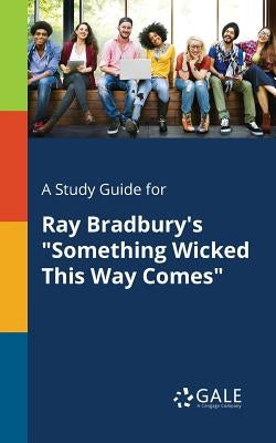 A Study Guide for Ray Bradbury's "Something Wicked This Way Comes" by Gale, Cengage Learning