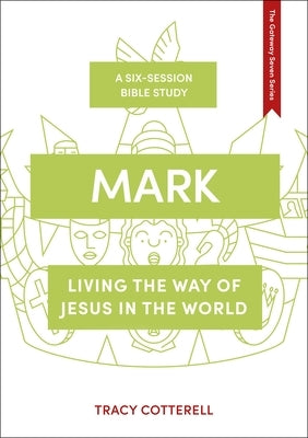 Mark: Living the Way of Jesus in the World by Cotterell, Tracy
