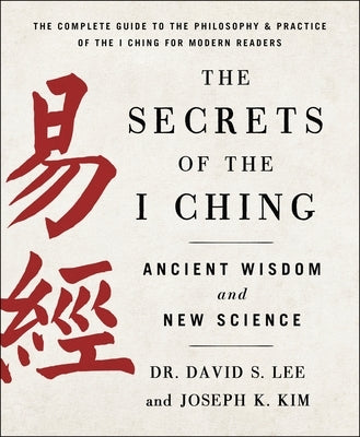 The Secrets of the I Ching: Ancient Wisdom and New Science by Kim, Joseph K.