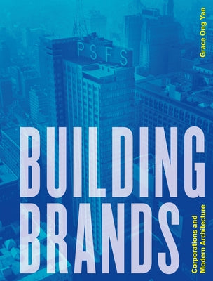 Building Brands: Corporations and Modern Architecture by Ong Yan, Grace