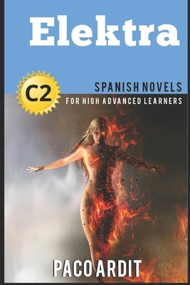 Spanish Novels: Elektra (Spanish Novels for High Advanced Learners C2) by Ardit, Paco