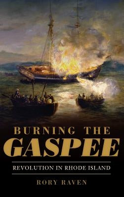 Burning the Gaspee: Revolution in Rhode Island by Raven, Rory