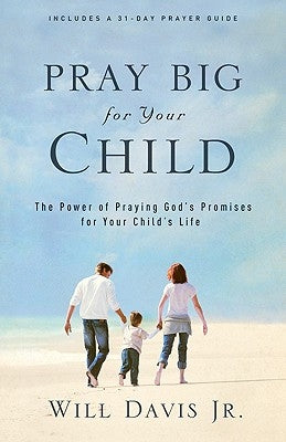 Pray Big for Your Child: The Power of Praying God's Promises for Your Child's Life Paperback Fleming H. Revell Company