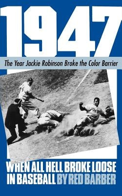1947: When All Hell Broke Loose in Baseball by Barber, Red