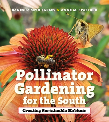 Pollinator Gardening for the South: Creating Sustainable Habitats University of North Carolina Press