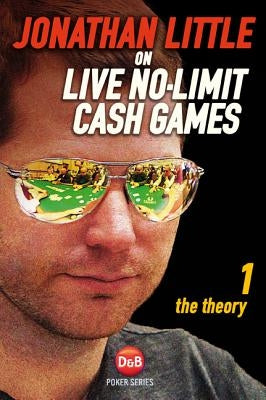 Jonathan Little on Live No-Limit Cash Games: The Theory Paperback D&B Publishing