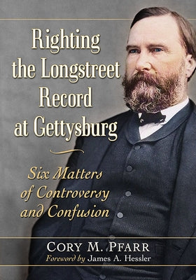 Righting the Longstreet Record at Gettysburg: Six Matters of Controversy and Confusion Paperback McFarland & Company