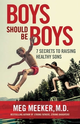 Boys Should Be Boys: 7 Secrets to Raising Healthy Sons by Meeker, Meg