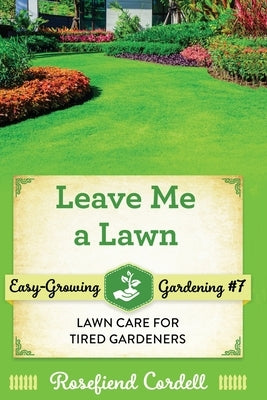 Leave Me a Lawn: Lawn Care for Tired Gardeners Paperback Rosefiend Publishing.