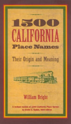 1500 California Place Names: Their Origin and Meaning, a Revised Version of 1000 California Place Names by Erwin G. Gudde, Third Edition by Bright, William