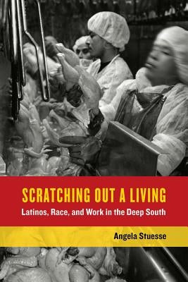 Scratching Out a Living: Latinos, Race, and Work in the Deep South Volume 38 by Stuesse, Angela