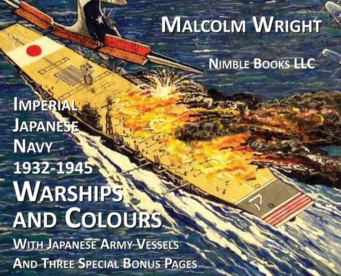 Imperial Japanese Navy 1932-1945 Warships and Colours: With Japanese Army Vessels and Three Special Bonus Pages by Wright, Malcolm