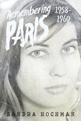 Remembering Paris 1958-1960: A Memoir by Hochman, Sandra