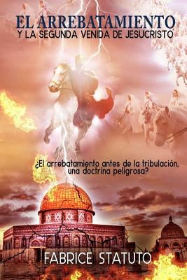 El Arrebatamiento Y La Segunda Venida de Jesucristo by Statuto, Fabrice