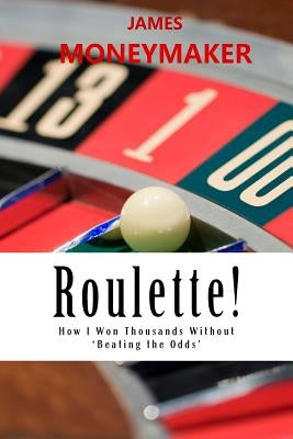 Roulette!: How I Won Thousands Without 'Beating the Odds' Paperback JPM Publications