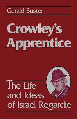 Crowley's Apprentice: The Life and Ideas of Israel Regardie (American) by Suster, Geralrd