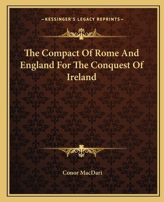 The Compact of Rome and England for the Conquest of Ireland Paperback Kessinger Publishing