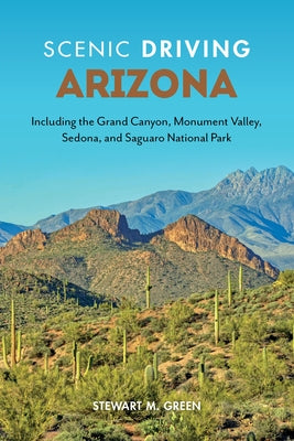Scenic Driving Arizona: Including the Grand Canyon, Monument Valley, Sedona, and Saguaro National Park Paperback Globe Pequot Press