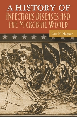 A History of Infectious Diseases and the Microbial World by Magner, Lois