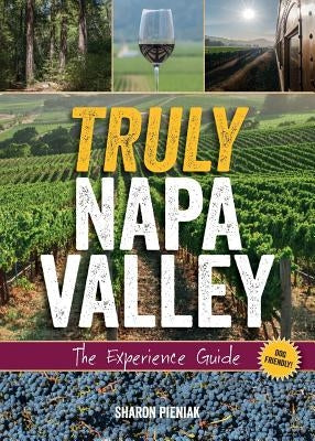 Truly Napa Valley: The Experience Guide Paperback Wayward Park Publishing