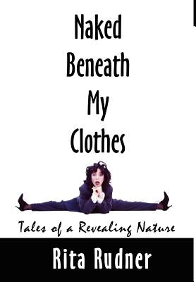 Naked Beneath My Clothes: Tales of a Revealing Nature by Rudner, Rita