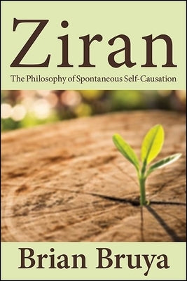 Ziran: The Philosophy of Spontaneous Self-Causation Paperback State University of New York Press