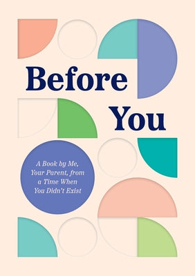 Before You: A Book by Me, Your Parent, from a Time When You Didn't Exist by Quirk Books