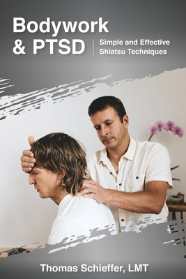 Bodywork and PTSD: Simple and Effective Shiatsu Techniques by Schieffer, Thomas